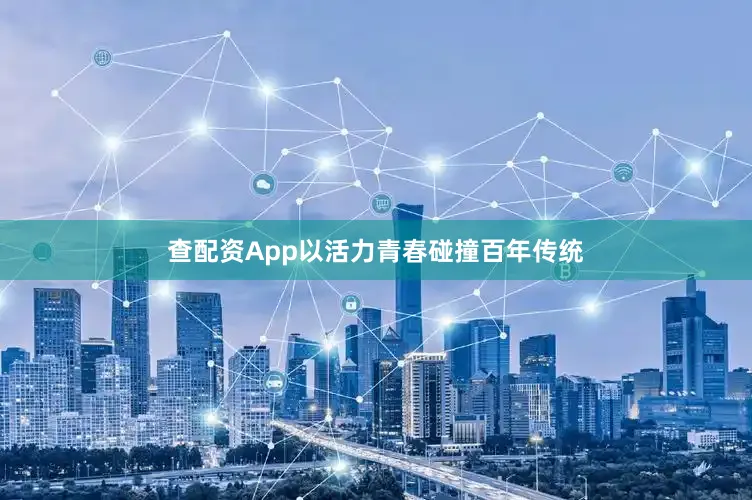 查配资App以活力青春碰撞百年传统