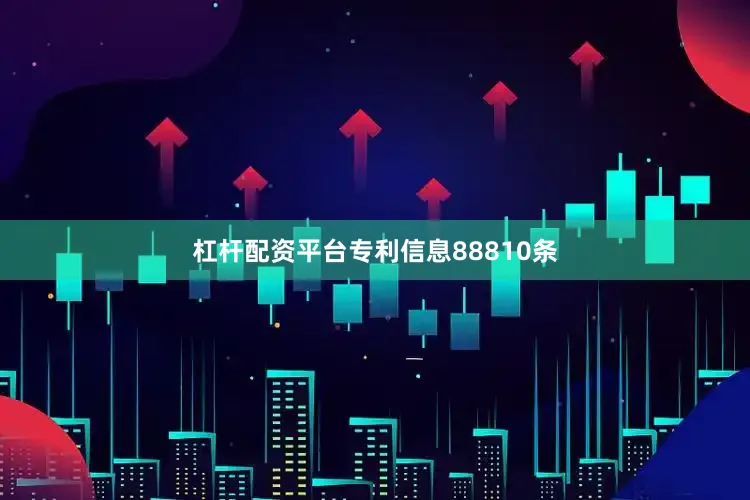 杠杆配资平台专利信息88810条